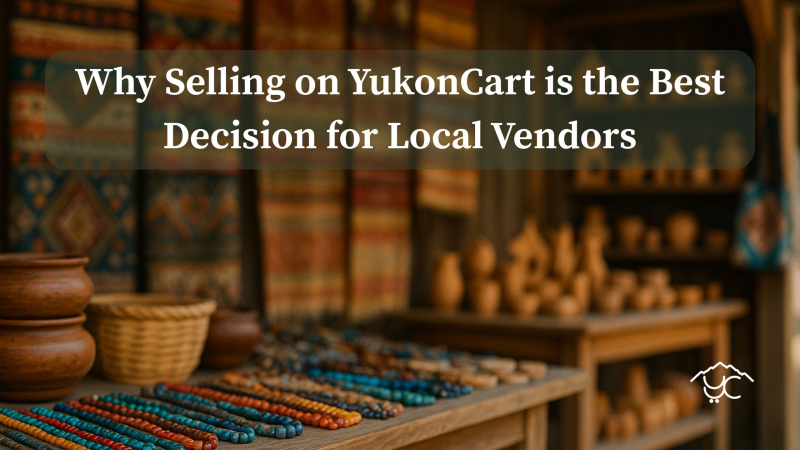 Why Selling on YukonCart is the Best Decision for Local Vendors